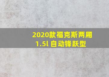 2020款福克斯两厢 1.5l 自动锋跃型